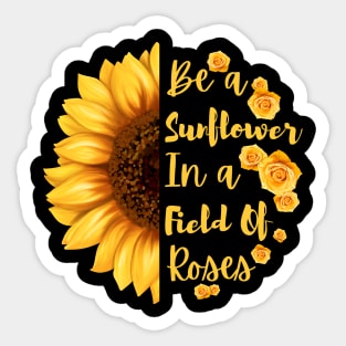 Be a Sunflower in a Field of Roses Sticker